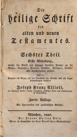 Die Heilige Schrift des alten und neuen Testamentes : aus der Vulgata mit Bezug auf den Grundtext neu übersetzt, und mit kurzen Anmerkungen erläutert, 6,1. Welche die Briefe des Heiligen Apostels Paulus an die Römer, Corinther, Galater, Ephesier, Philipper, Colosser und Thessalonicher enthält