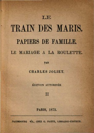 Le train des maris : Papiers de famille. Le mariage à la roulette. Par Charles Joliet, 2