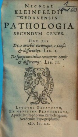 Nicolai Kleinfeldii Gedanensis Pathologia Secundum Genus : Hoc Est De morbis eorumque causis & differentijs, lib. I ; de symptomatibus eorumque causis & differentijs, lib. II