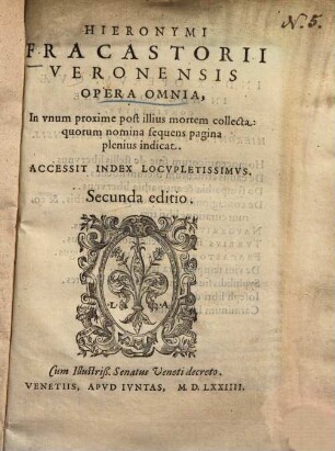 Hieronymi Fracastorii Veronensis Opera Omnia : In unum proxime post illius mortem collecta ... Accessit Index Locupletissimus