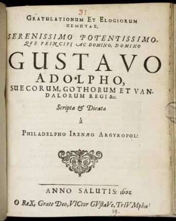 Gratulationum Et Elogiorum Pemptas, Serenissimo Potentissimoque Principi Ac Domino, Domino Gustavo Adolpho, Suecorum, Gothorum Et Vandalorum Regi &c.