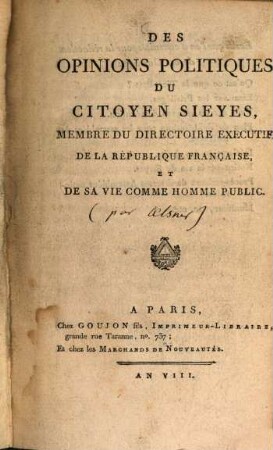 Des opinions politiques du citoyen Sieyès, membre du directoire exécutif de la république française, et de sa vie comme homme public