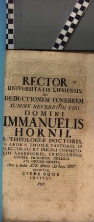 Rector Universitatis Lipsiensis ad deductionem funebrem, summe reverendi viri Domini Immanuelis Hornii Theologiae Doctoris ... optime meriti ... hodie XIX. Martii ... indictam ... invitat : [inest defuncti vita, aut. Jo. Cypriano]