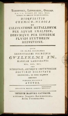 Theodorici, Leonhardi, Oskamp. A.A.L.L. Magist. Et Phil. Doct. Veteris Ad Rhenvm Trajecto-Batavi. Disqvisitio Chemico-Medica De Calcinatione Metallorvm Per Aqvae Analysin, Eorvmqve Per Eivsdem Flvidi Synthesin Redvctione : Qvam ... Pvblice Pvgnabit Avctor : Cessante Mense Aprili MDCCXCI