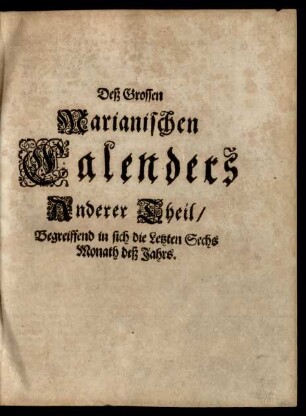 Deß Grossen Marianischen Calenders Anderer Theil/ Begreiffend in sich die Letzten Sechs Monath deß Jahrs.