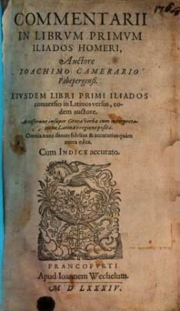 Commentarii In Librvm Primvm Iliados Homeri : Auctore Ioachimo Camerario Pabepergensi. Eivsdem Libri Primi Iliados conuersio in Latinos versus, eodem auctore. Accesserunt insuper Graeca verba cum interpretatione Latina ... Omnia nunc denue fidelius & accuratius quam antea edita. Cum Indice accurate
