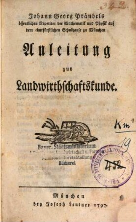 Johann Georg Prändels öffentlichen Repetitor der Mathematik und Physik auf dem churfürstlichen Schulhause zu München Anleitung zur Landwirthschaftskunde