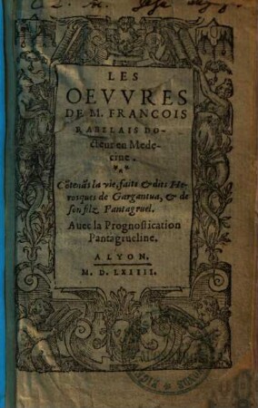 Les oeuvres de M. François Rabelais docteur en medecine : co[n]tena[n]s la vie, faits & dits Heroiques de Gargantua & de son filz Pantagruel ; avec la prognostication Pantagrueline, [1]
