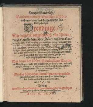Kurtzer Unterricht/ Von dem numehr veralteten und verloschenen/ aber doch hochnützlichen und Gott gefelligen Dreydinge : Wie dasselbe ungefehrlich für Alters/ durch Gottfürchtige Obrigkeiten auff dem Lande/ gehalten/ Auch noch in gegenwertigen hochgefährlichen Zeiten/ Gott dem Allmächtigen zu Ehren/ den Unterthanen gewiß zum besten ... gehalten werden mag/ [et]c. ... Mit einer Christlichen Vorrede/ wegen des ruchlosen gemeinen Volcks/ darinnen auch die liebe Obrigkeit ihres tragenden Ampts erinnert wird/ [et]c.
