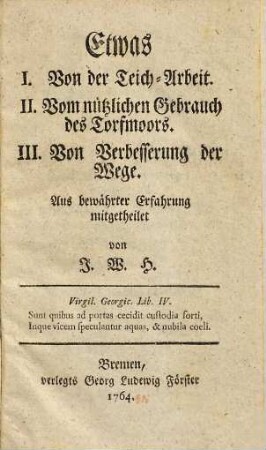 Etwas, I. Von der Teich-Arbeit, II. Vom nützlichen Gebrauch des Torfmoors, III. Von Verbesserung der Wege