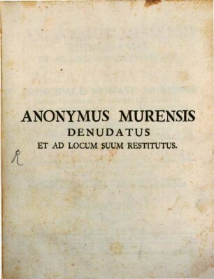 Anonymus Murensis Denudatus Et Ad Locum Suum Restitutus : Seu Acta Fundationis Principalis Monast. Murensis Denuo Examinata, Et Auctori Suo Adscripta. Opus, Duobus Libris Comprehensum: Ac Vindiciis Actorum Murensium Pro Et Contra R. D. P. Marquard, Herrgott, Genealogiae Diplomaticae Aug. Gent. Habsburgicae Auctorem, Anno MDCCL. Editis, Oppositum