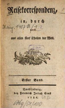 Reisekorrespondenz in, durch und aus allen fünf Theilen der Welt, 1. (1786). - 213 S.
