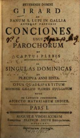 Reverendi Domini Girard Ad Fanum S. Lupi In Gallia Antehac Pastoris Conciones Usui Parochorum Et Captui Plebis Accommodatissimae In Singulas Dominicas Et Praecipua Anni Festa : Opus Quadripartitum Sermone Gallico Pluries Evulgatum Nunc In Latinum Conversum. Adjecto Materiarum Indice. 1