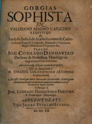 Gorgias Sophista In Valeriano Magno Capucino Redivivus. seu Analysis Iudicii de Acatholicorum & Catholicorum Regul"a Credendi ...