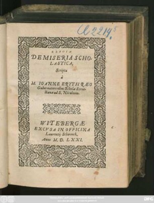 ELEGIA || DE MISERIA SCHO=||LASTICA,|| Scripta || à || M. IOANNE ERYTHRAEO || Gubernatore olim Scholae Serue=||stanae ad S. Nicolaum.||