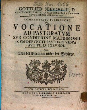 Gottlieb Slevogtii ... Commentatio Ivris Sacri De Vocatione Ad Pastoratvm Svb Conditione Matrimonii Cvm Defvncti Pastoris Vidva Avt Filia Inevndi, Oder: Von der Vocation unter der Schürtze