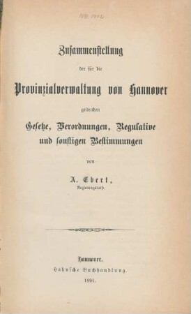 Zusammenstellung der für die Provinzialverwaltung von Hannover geltenden Gesetze, Verordnungen, Regulative und sonstigen Bestimmungen