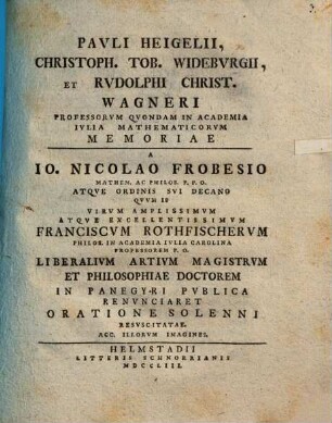 Pauli Heigelii, Christoph. Tob. Wideburgii, et Rudolphi Christ. Wagneri professorum quondam in academia Iulia mathematicorum memoriae