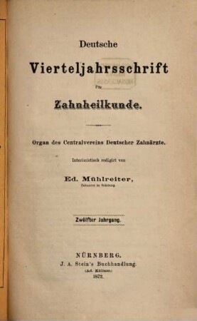Deutsche Vierteljahrsschrift für Zahnheilkunde : Organ des Centralvereines Deutscher Zahnärzte. 12, 12. 1872