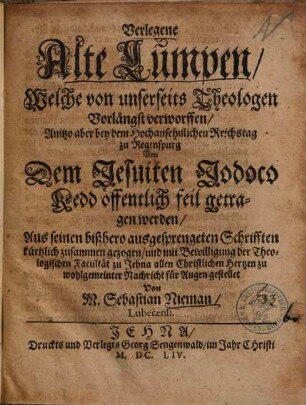 Verlegene alte Lumpen, welche von unserseits Theologen vorlaengst verworffen, anitzo aber bey dem hochansehnlichen Reichstag zu Regenspurg von dem Jesuiten Jodoco Kedd oeffentlich feil getragen werden
