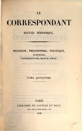 Le correspondant : recueil périodique ; religion, philosophie, politiques, sciences, littérature, beaux-arts, 15. 1846
