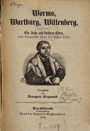 Worms, Wartburg, Wittenberg : Ein Jahr aus Luthers Leben, vom Lenzmond 1521 bis dahin 1522. Dargestellt von Traugott Siegmund