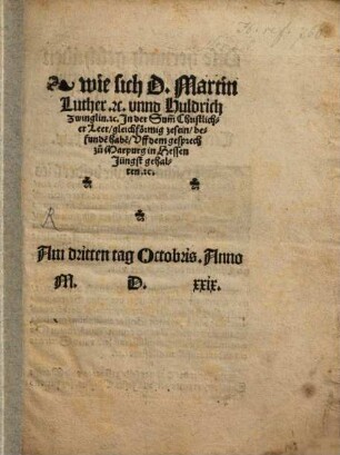 Wie sich D. M. Luther und H. Zwingli in der summa Christl. leer glychförmig zu sin befunden habend uff dem Gespräch jüngst zu Marpurg