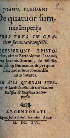Joann. Sleidani De quatuor summis Imperijs, Libri Tres : in gratiam Juventutis confecti. Accesserung Epistolae duae, altera Bartholomaei Latomi, alter Joannis Sturmij, ...