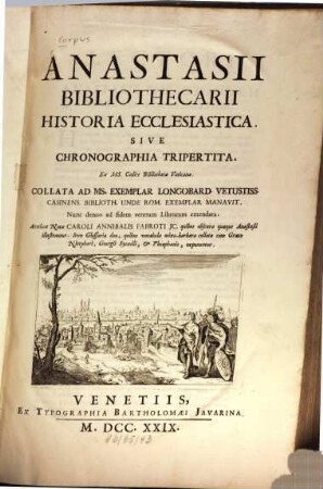 Anastasii Bibliothecarii Historia ecclesiastica sive Chronographia tripertita : ex ms. codice Bibliothecae Vaticanae ; collata ad ms. Exemplar Longobard. vetustiss. Casinens. Biblioth. unde Rom. exemlpar manavit ; nunc denuo ad fidem librorum emendata