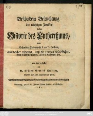Bescheidene Beleuchtung des wichtigen Zweifels in der Historie des Lutherthums, vom Schreiben Ferdinand I. an D. Luthern, aus welcher erscheinet, daß die Echtheit dieses Schreibens wahrscheinlicher, als die Falschheit sey