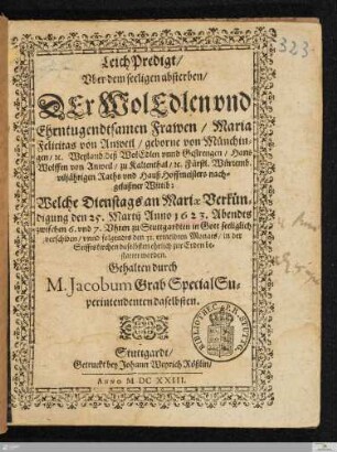 LeichPredigt/ Vber dem seeligen absterben/ Der ... Maria Felicitas von Anweil/ geborne von Münchingen ... : Welche ... den 25. Martij Anno 1623 ... zu Stuttgardten ... verschieden/ vnnd ... den 31. ... bestattet worden
