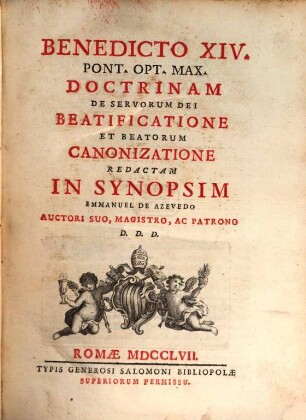 Benedicto XIV. Pont. Opt. Max. Doctrinam De Servorum Dei Beatificatione Et Beatorum Canonizatione. [1]