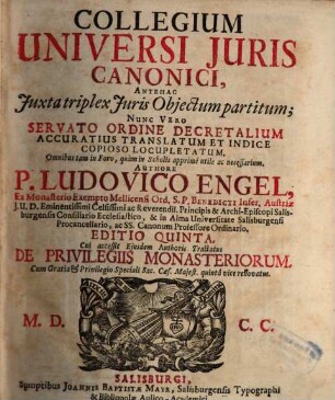 Collegium Universi Juris Canonici : Antehac Juxta triplex Juris Objectum partitum, nunc Vero Servato Ordine Decretalium Accuratius Translatum Et Indice Copioso Locupletatum ; Omnibus tam in Foro, ... necessarium