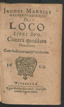 Jacobi Martini Halberstadiensis De Loco Libri Duo : Contra quosdam Neotericos ; Cum Indice rerum & verborum