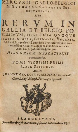 Mercvrii Gallo-belgici M. Gothardo Arthusio succentvriati, sive rervm in Gallia et Belgio potissimvm, Hispania qvoqve Italia, Anglia, Germania, Vngaria, Silesia, vicinisque locis, ... potissimum gestarum, historicae narrationis continuatae, tomi. 21,3. 1637