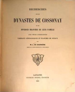Recherches sur les dynastes de Cossonay et les diverses branches de leur famille : avec pièces justificatives, tableaux généalogiques et planches de sceaux