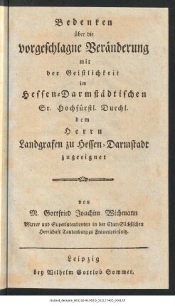Bedenken über die vorgeschlagne Veränderung mit der Geistlichkeit im Hessen-Darmstädtischen : Sr. Hochfürstl. Durchl. dem Herrn Landgrafen zu Hessen-Darmstadt zugeeignet