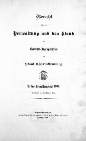 1906: Bericht über die Verwaltung und den Stand der Gemeindeangelegenheiten der Stadt Charlottenburg : für das Verwaltungsjahr ...