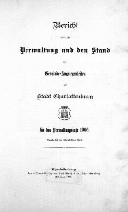 1906: Bericht über die Verwaltung und den Stand der Gemeindeangelegenheiten der Stadt Charlottenburg : für das Verwaltungsjahr ...