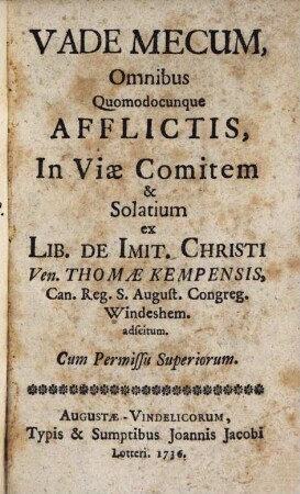 Vademecum, omnibus quomodocunque afflictis, in viae comitem & solatium ex lib. De imit. Christi ven. Thomae Kempensis