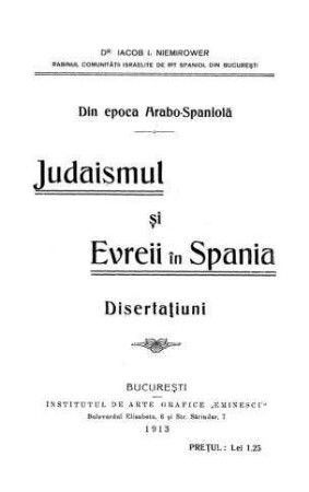 Din epoca Arabo-Spaniolǎ : Judaismul si Evreii in Spania / Disertatiuni [von] I. Jakob Niemirower