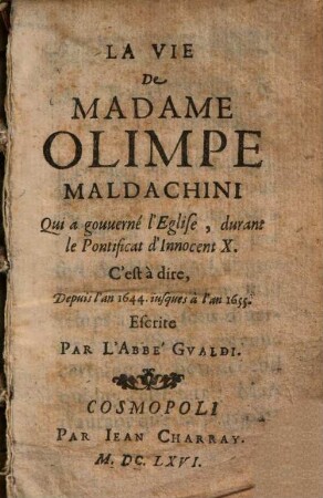 La vie de madame Olimpe Maldachini, qui a gouverné l'eglise durant le pontificat d'Innocent X., c'est à dire depuis l'an 1644 iusques à l'an 1655