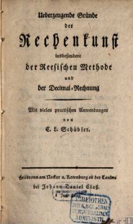Ueberzeugende Gründe der Rechenkunst insbesondere der Reesischen Methode und der Decimal-Rechnung : Mit vielen practischen Anwendungen
