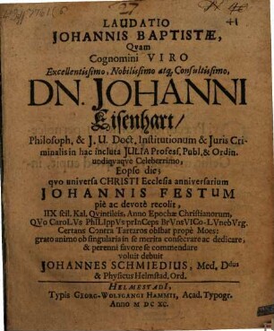 Laudatio Johannis Baptistae, quam cognomini V. E. Johanni Eisenhart ... grato animo ... dedicare voluit, debuit Johannes Schmidius