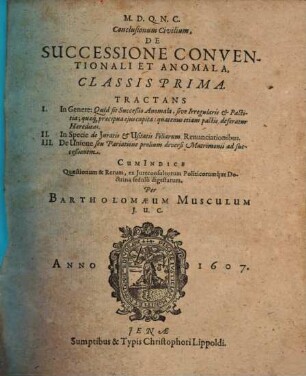 Conclusionum civilium de successione conventionali et anomala classis prima : tractans I. in genere: quid sit succeßio anomala ... II. in specie de iuratis et usitatis filiarum ... III. de unione seu pariatione prolium diversi matrimonii ad succeßionem