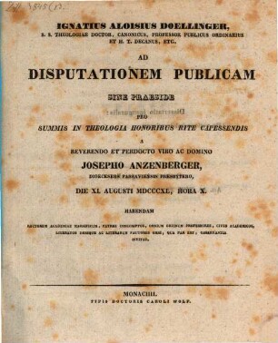 Ignatius Aloisius Doellinger ... ad disputationem publicam sine praeside pro summis in theologia honoribus rite capessendis a ... Josepho Anzenberger ... habendam ... invitat : [Insunt theses theologicae]