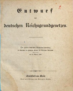 Entwurf des deutschen Reichsgrundgesetzes : der Hohen deutschen Bundesversammlung als Gutachten der siebenzehn Männer des öffentlichen Vertrauens überreicht am 26. April 1848
