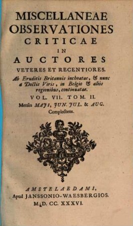 Miscellaneae observationes criticae in auctores veteres et recentiores, 7,2. Menses Maii, Iun. Iul. & Aug. Complectens