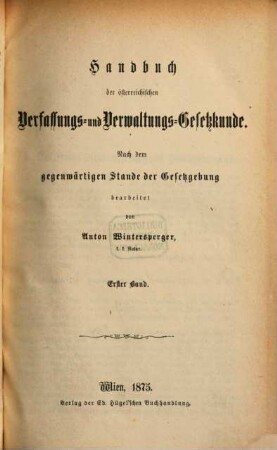 Handbuch der österreichischen Verfassungs- und Verwaltungs-Gesetzkunde : Nach dem gegenwärtigen Stande der Gesetzgebung bearbeitet von Anton Wintersperger, 1