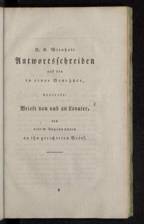 D. A. Wienholt Antwortsschreiben auf den in einer Brochüre, betitelt: Briefe von und an Lavater, von einem Ungenannten an ihn gerichteten Brief.